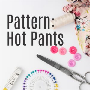 Hot Pants - PDF Pattern